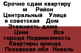 Срочно сдам квартиру, 52м. › Район ­ Центральный › Улица ­ 8-я советская › Дом ­ 47 › Этажность дома ­ 7 › Цена ­ 40 000 - Все города Недвижимость » Квартиры аренда   . Псковская обл.,Невель г.